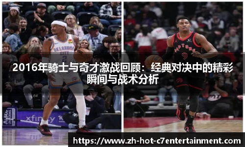 2016年骑士与奇才激战回顾：经典对决中的精彩瞬间与战术分析